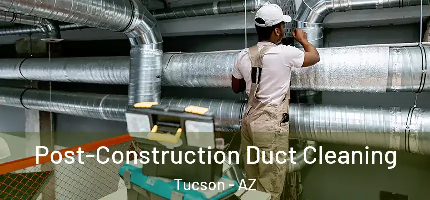  Post-Construction Duct Cleaning Tucson - AZ