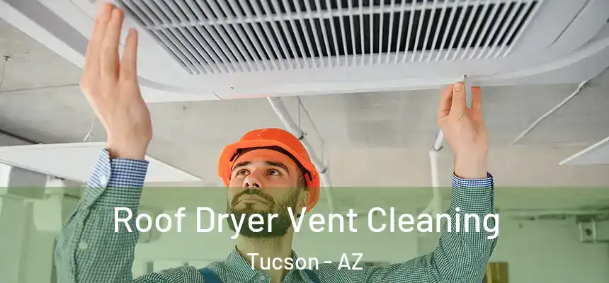  Roof Dryer Vent Cleaning Tucson - AZ