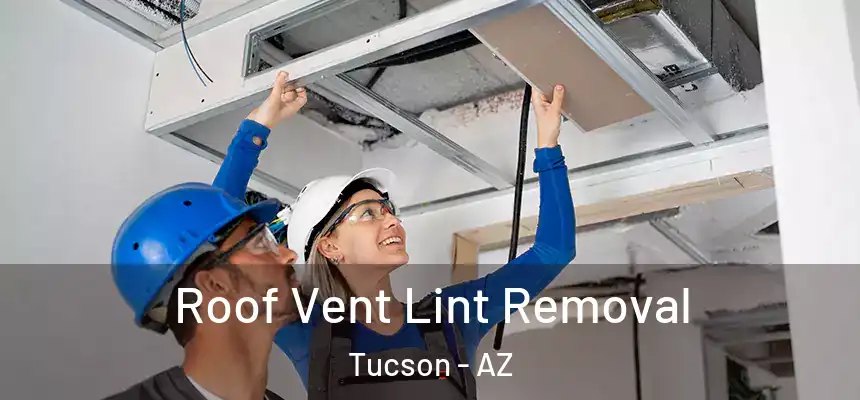 Roof Vent Lint Removal Tucson - AZ