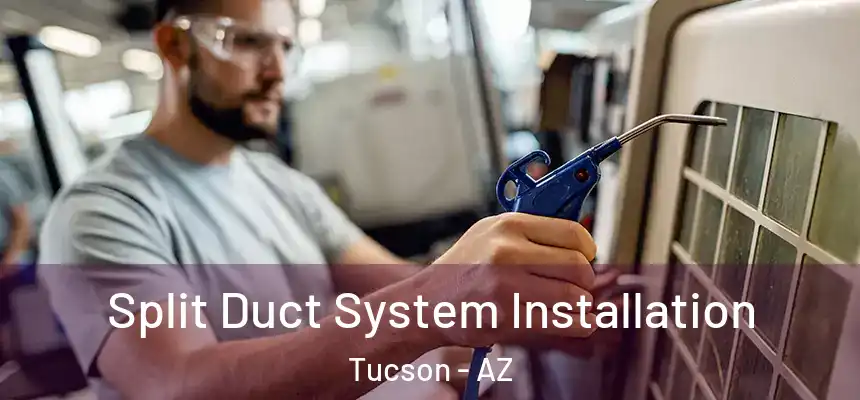  Split Duct System Installation Tucson - AZ