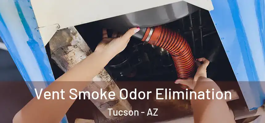 Vent Smoke Odor Elimination Tucson - AZ